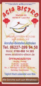 ASIA BISTRO St. Leon, Marktstraße 80, Telefon: 0160-96814365 Montag bis Freitag: 11 Uhr - 14.30 Uhr 17.30 Uhr bis 22 Uhr. Sonntag und Feiertage 12 Uhr bis 22 Uhr. Samstag: GESCHLOSSEN Täglich frisch zubereitet vom Wok. Alle Gerichte auch zum mitnehmen https://www.facebook.com/asiabistrostleon/ Webseite: www.asiabistro-stleon.de Zeitung: https://tvueberregional.de/category/restaurant-empfehlung/asia-bistro-st-leon/