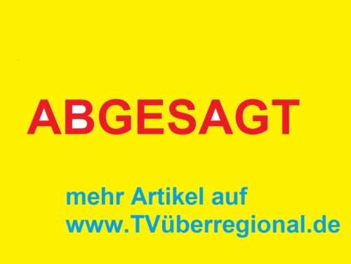 ABGESAGT, mehr Artikel auf tvueberregional.de